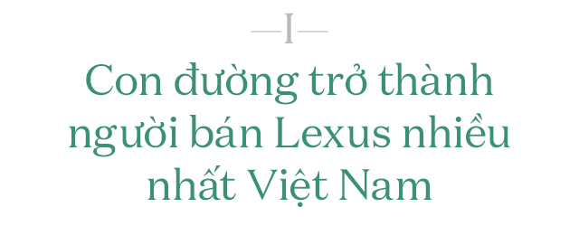 Gặp salesman bán nhiều Lexus nhất Việt Nam, được khách nữ đón bằng LX 570, tiếp như nguyên thủ - Ảnh 2.