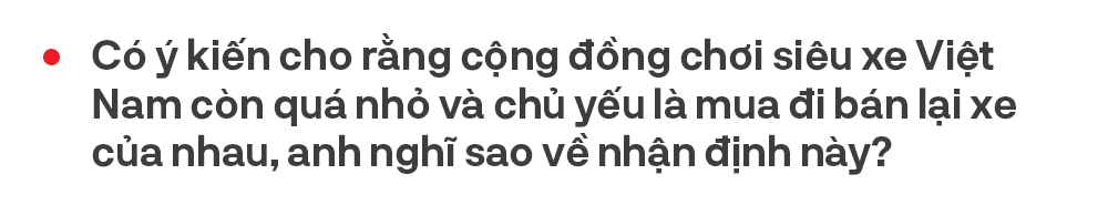 Từ bán Swift lãi 2 triệu tới Phantom, doanh nhân 8x Hà Nội hé lộ cách bán xe khủng cho nhà giàu Việt và góc khuất bán siêu xe tại Việt Nam - Ảnh 21.