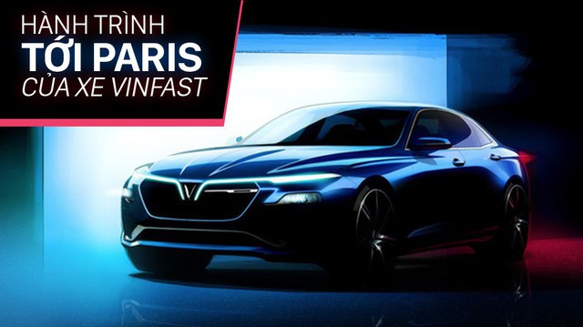 Hành trình tới Paris của xe VINFAST - Niềm hy vọng của xe hơi Việt