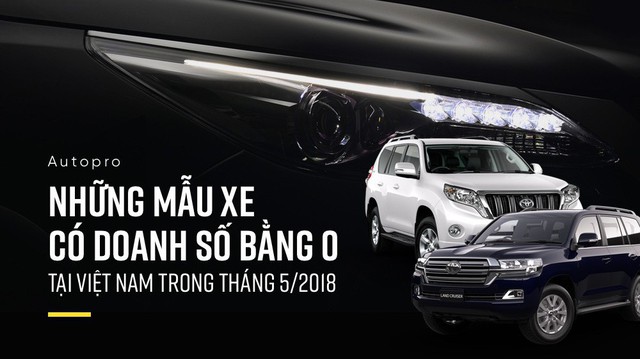 Những mẫu xe có doanh số bằng 0 tại Việt Nam trong tháng 5/2018