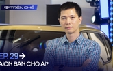 [Trên Ghế 29] Xe điện Trung Quốc AION bán cho ai: Khó nhưng vẫn có cửa