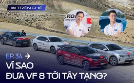 [Trên Ghế 34] Bị nói đi để quảng cáo cho VinFast, đoàn VF 8 chinh phục Tây Tạng nói gì?