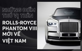 10 điều khác biệt của Rolls-Royce Phantom VIII vừa về Việt Nam