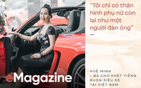Bà chủ khét tiếng buôn siêu xe tại Việt Nam: Nhiều lần muốn bỏ nghề nhưng được hậu phương ủng hộ để theo đuổi đam mê