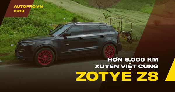 Người dùng đánh giá Zotye Z8 sau hành trình trèo đèo lội suối từ Tây Nguyên lên Tây Bắc: Vận hành 'vô đối' trong tầm tiền