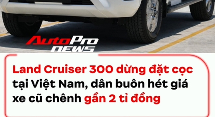Land Cruiser 300 dừng đặt cọc tại Việt Nam, dân buôn hét giá xe cũ chênh gần 2 tỉ đồng