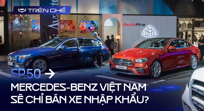 Mercedes-Benz nhập: ‘Chưa chắc đã đắt, khéo còn trở lại vị thế số 1’
