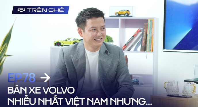Người bán xe Volvo nhiều nhất Việt Nam: ‘Khách hàng đã thay đổi’